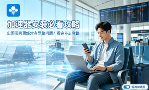 网络加速器下载方法全攻略：手机版与安装步骤详解
